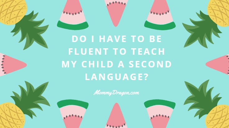 Do I have to be fluent to teach my child a second language